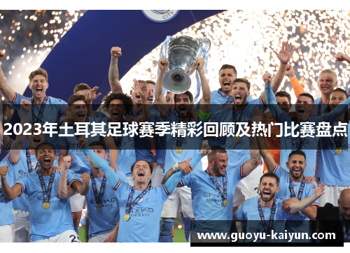 2023年土耳其足球赛季精彩回顾及热门比赛盘点