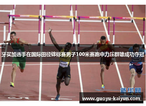 牙买加选手在国际田径锦标赛男子100米赛跑中力压群雄成功夺冠 牙买加选手在国际田径锦标赛男子100米赛跑中力压群雄成功夺冠