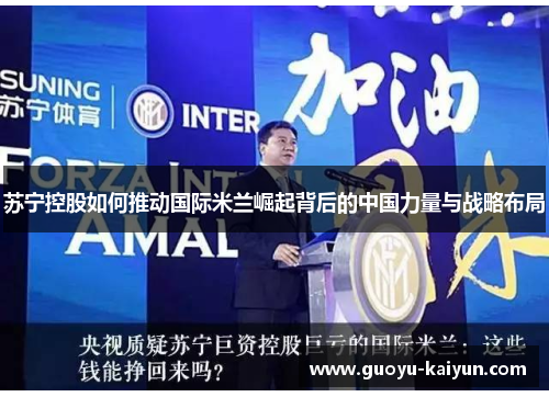 苏宁控股如何推动国际米兰崛起背后的中国力量与战略布局