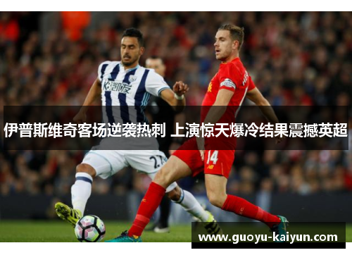 伊普斯维奇客场逆袭热刺 上演惊天爆冷结果震撼英超