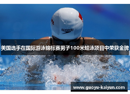 美国选手在国际游泳锦标赛男子100米蛙泳项目中荣获金牌