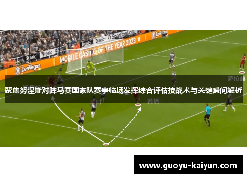 聚焦努涅斯对阵马赛国家队赛事临场发挥综合评估技战术与关键瞬间解析