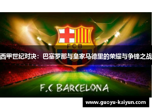 西甲世纪对决：巴塞罗那与皇家马德里的荣耀与争锋之战